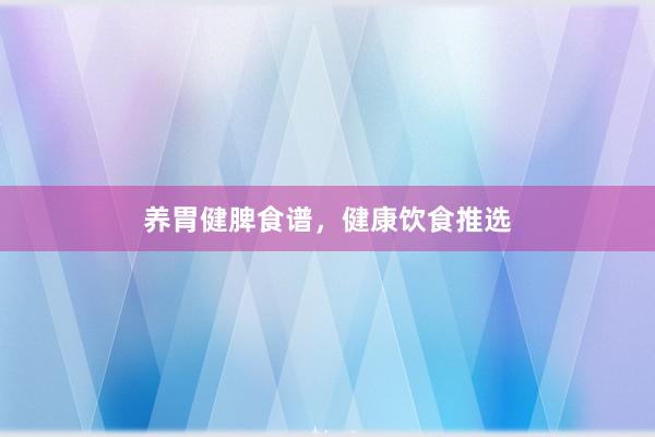 养胃健脾食谱，健康饮食推选