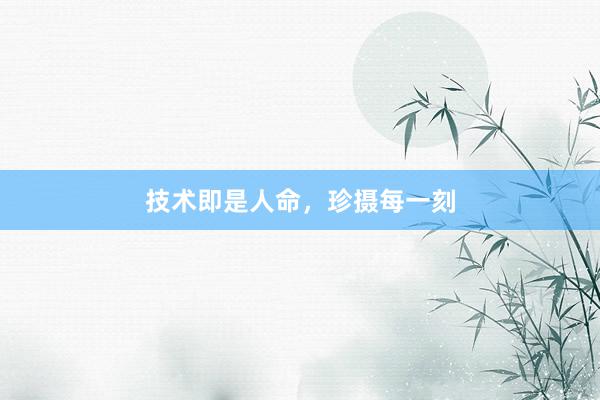 技术即是人命,珍摄每一刻